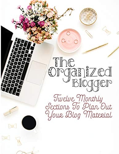 The Organized Blogger Twelve Monthly Sections to Plan Out Your Blog Material