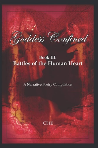 Goddess Confined Book III. Battles of the Human Heart: a Narrative Poetry Compilation