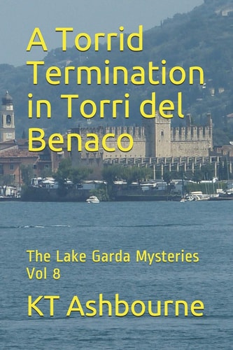 A Torrid Termination in Torri Del Benaco The Lake Garda Mysteries Vol 8