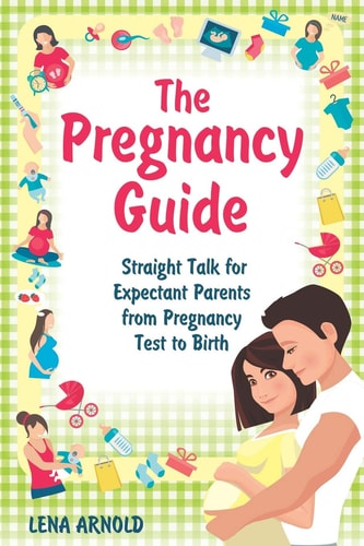 The Pregnancy Guide Straight Talk for Expectant Parents from Pregnancy Test to Birth