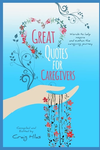 Great Quotes for Caregivers Words to Help Inspire and Sustain the Caregiving Journey