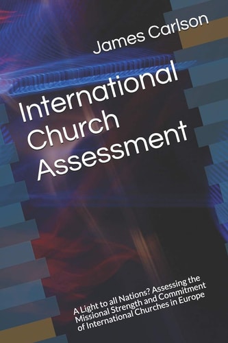 International Church Assessment A Light to All Nations? Assessing the Missional Strength and Commitment of International Churches in Europe