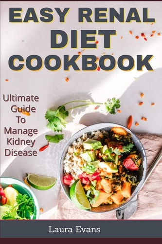 Easy Renal Diet Cookbook Ultimate Guide To Manage Kidney Disease