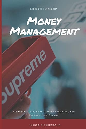 LifeStyle Mastery Money Management: Eliminate Debt, Stop Impulse Spending, and Finance Your Dreams