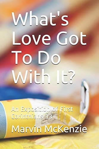 What's Love Got To Do With It? An Exposition of First Corinthians 13