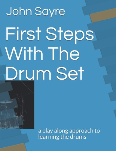 First Steps With The Drum Set A Play Along Approach to Learning the Drums