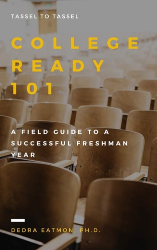 College Ready 101 A Field Guide to a Successful Freshman Year