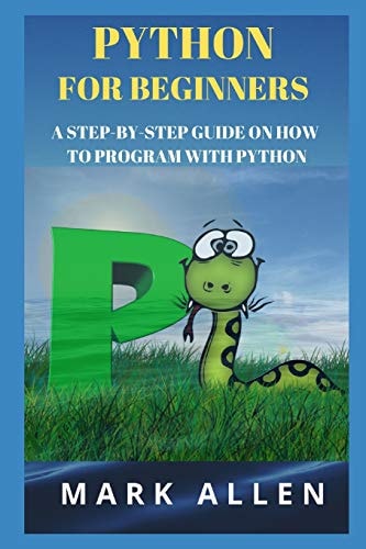 Python for Beginners A Step-By-Step Guide on How to Program with Python
