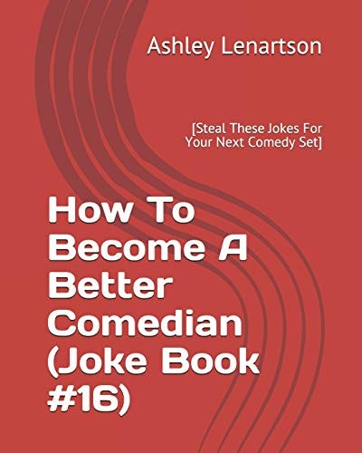 How To Become A Better Comedian (Joke Book #16) [Steal These Jokes For Your Next Comedy Set]