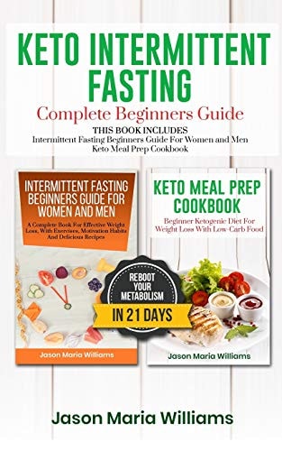 Keto Intermittent Fasting Complete Beginners Guide This Book Includes: Intermittent Fasting Beginners Guide for Women and Men + Keto Meal Prep Cookbook