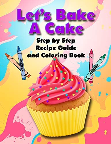 Let's Bake a Cake Coloring Book and Recipe Guide Step by Step Recipe Guide and Coloring Book