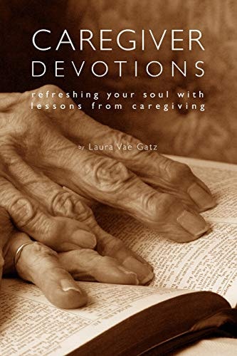 Caregiver Devotions Refreshing Your Soul with Lessons from Caregiving
