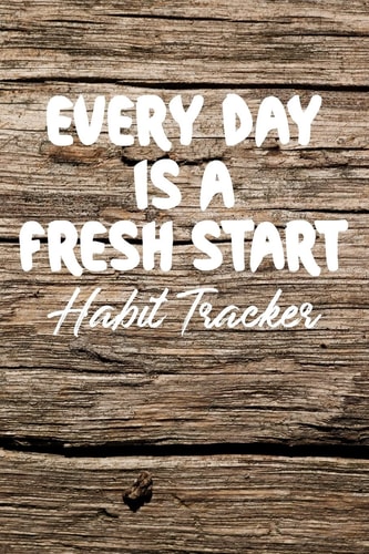 Every Day Is a Fresh Start Habit Tracker Monthly Color-In Charts to Track Your New Habits Old Wood