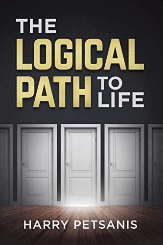 The Logical Path to Life The Blueprint to Personal Transformation Boldly Challenging You to Look, Think and Act from a Logical Versus an Emotional Perspective.