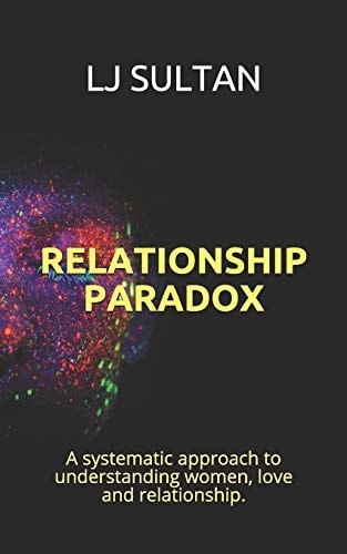 Relationship Paradox A Systematic Approach to Understand Women, Love and Relationship.