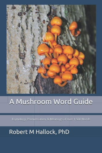 A Mushroom Word Guide Etymology, Pronunciation, and Meanings of Over 1,500 Words