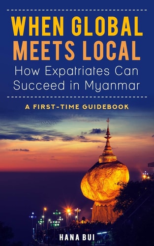 When Global Meets Local - How Expatriates Can Succeed in Myanmar First-Time Guidebook