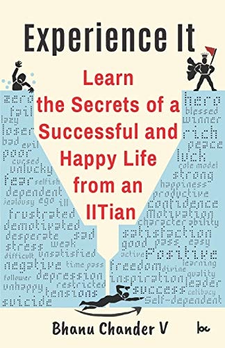 Experience It Learn the Secrets of a Successful and Happy Life from an Iitian