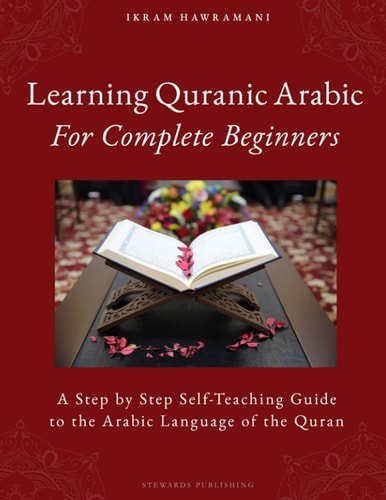 Learning Quranic Arabic for Complete Beginners A Step by Step Self-Teaching Guide to the Arabic Language of the Quran