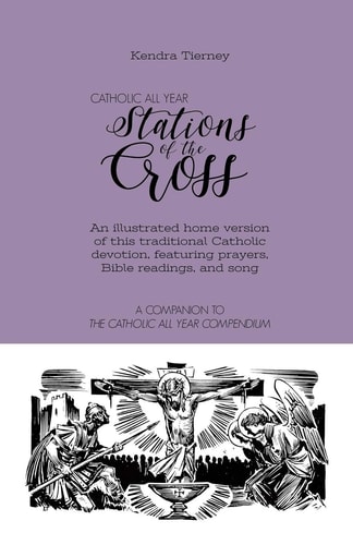Catholic All Year Stations of the Cross An Illustrated Home Version of This Traditional Catholic Devotion, Featuring Prayers, Bible Readings, and Song