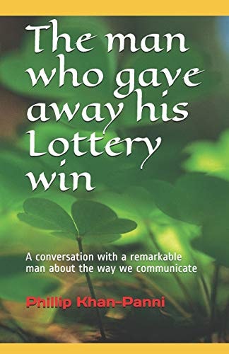 The Man Who Gave Away His Lottery Win A Conversation with a Remarkable Man about the Way We Communicate