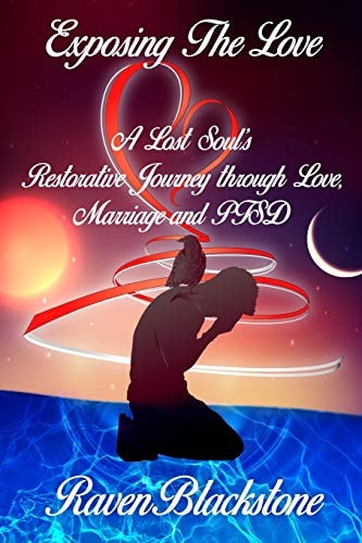 Exposing the Love A Lost Soul's Restorative Journey Through Love, Marriage and Ptsd