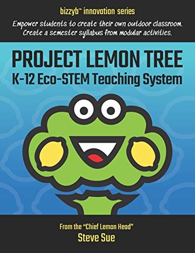 Project Lemon Tree K-12 Eco-STEM Teaching System Empower Students to Create Their Own Outdoor Classroom. Create a Semester Syllabus from Modular Activities.