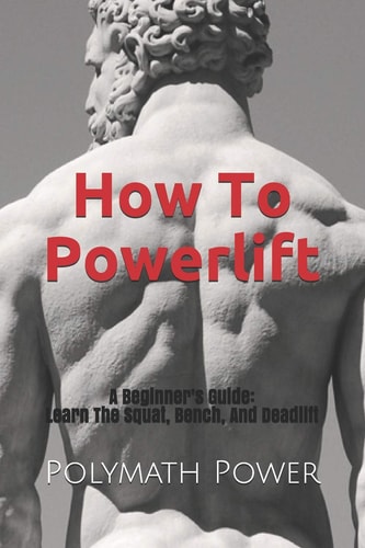 How to Powerlift Learn The Squat, Bench, And Deadlift