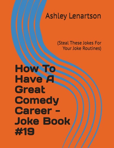 How to Have a Great Comedy Career - Joke Book #19 (steal These Jokes for Your Joke Routines)