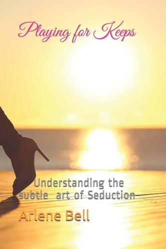 Playing for Keeps Understanding the Subtle Art of Seduction