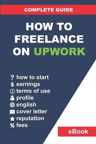 How to Freelance on Upwork Complete Guide: How to Build a Successful Remote Work Career on Upwork and Step-By-Step Increase Earnings.