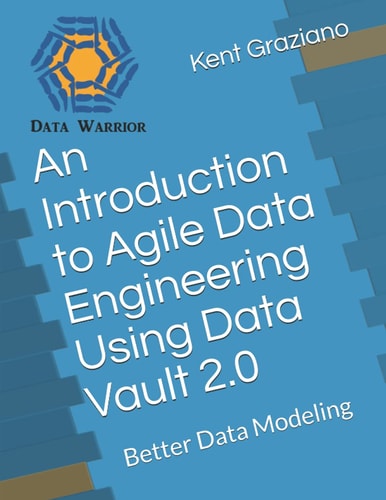 An Introduction to Agile Data Engineering Using Data Vault 2. 0 Better Data Modeling