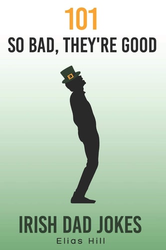 101 So Bad, They're Good Irish Dad Jokes Funny Dad Gift Idea Perfect for Saint Patrick's Day, Father's Day, and Dad Birthday