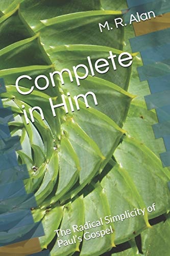 Complete in Him The Radical Simplicity of Paul's Gospel