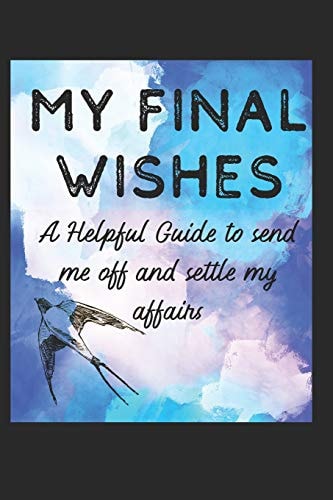 My Final Wishes A Helpful Guide to Send Me Off, and Settle My Affairs