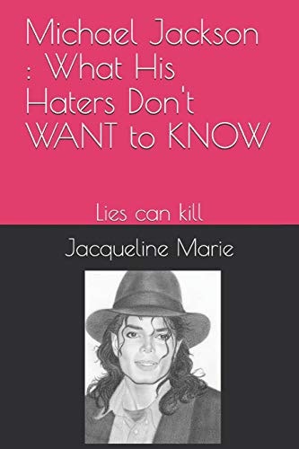 Michael Jackson What His Haters Don't Want to Know !: Lies Can Kill