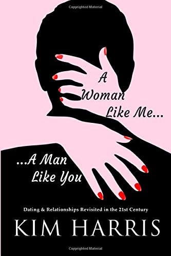 A Woman Like Me... a Man Like You Dating and Relationships Revisited in the 21st Century