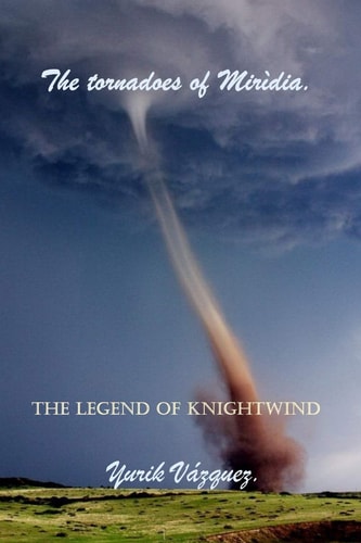 The Tornadoes of Mirìdia. The Legend of Knight Wind.
