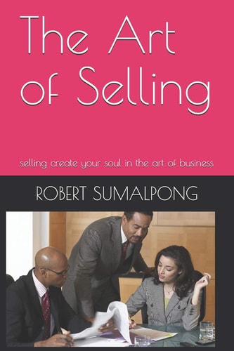 The Art of Selling Selling Create Your Soul in the Art of Business