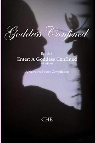 Goddess Confined Book I. Enter; a Goddess Confined A Narrative Poetry Compilation