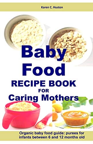 Baby Food Recipe Book For Caring Mothers Baby Food Guide for Infants Between 6 and 12 Months
