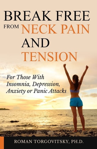 Break Free from Neck Pain and Tension to Live the Life of Your Dreams For Those with Insomnia, Depression, Anxiety Or Panic Attacks