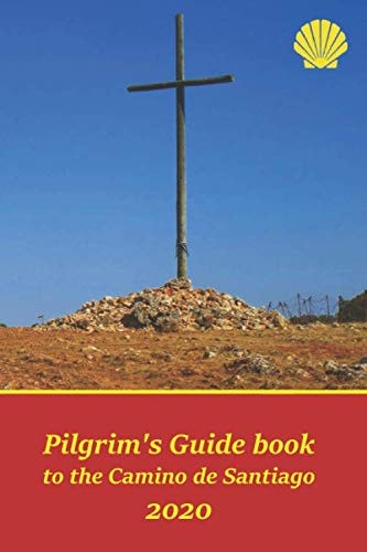 Pilgrim's Guide Book to the Camino de Santiago Itinerary, Distances, Recommendations and Tips for Planning the Travel and Tourism