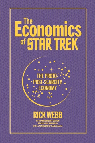 The Economics of Star Trek The Proto-Post-Scarcity Economy: Fifth Anniversary Edition Revised and Expanded with a Foreword by Manu Saadia