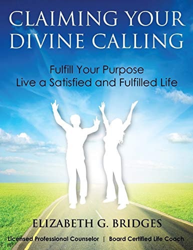 Claiming Your Divine Calling Fulfill Your Purpose and Live a Satisfied and Fulfilled Life