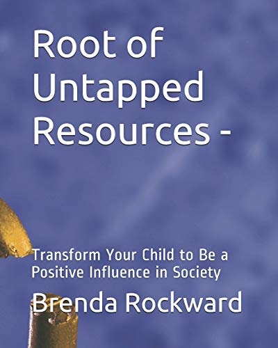 Root of Untapped Resources- Transform Your Child to Be a Positive Influence in Society