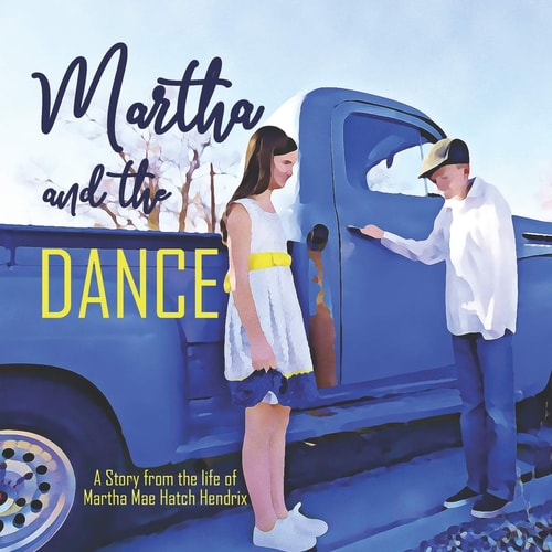 Martha and the Dance A Story from the Life of Martha Mae Hatch Hendrix