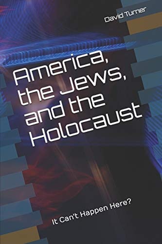 America, the Jews, and the Holocaust It Can't Happen Here?