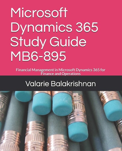 Microsoft Dynamics 365 Study Guide MB6-895 Financial Management in Microsoft Dynamics 365 for Finance and Operations