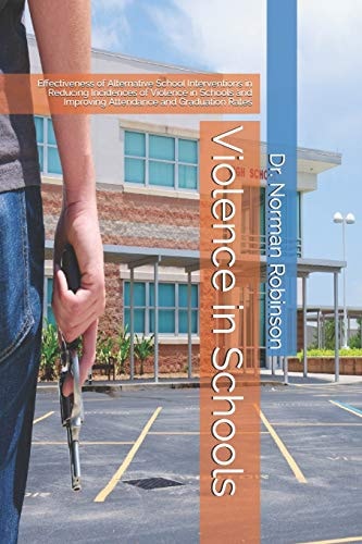 Violence in Schools Effectiveness of Alternative School Interventions in Reducing Incidences of Violence in Schools and Improving Attendance and Graduation Rates